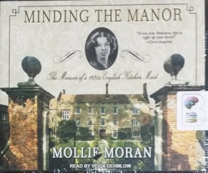 Minding the Manor - The Memoir of a 1930's English Kitchen Maid written by Mollie Moran performed by Veida Dehmlow on CD (Unabridged)